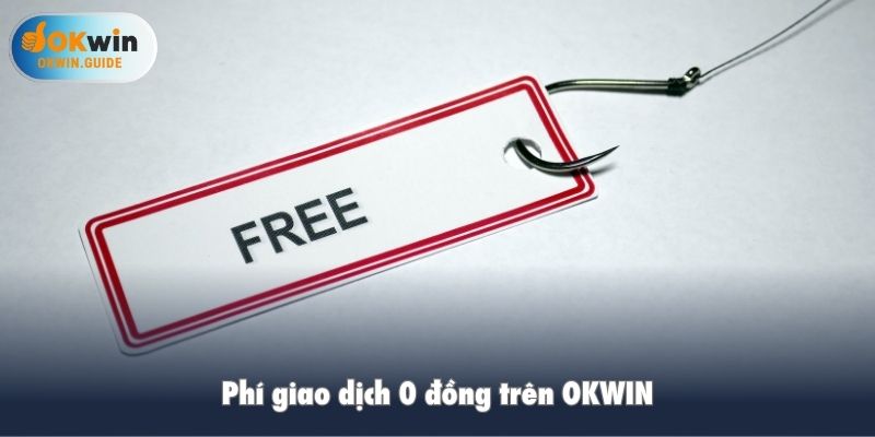 Phí giao dịch 0 đồng trên OKWIN