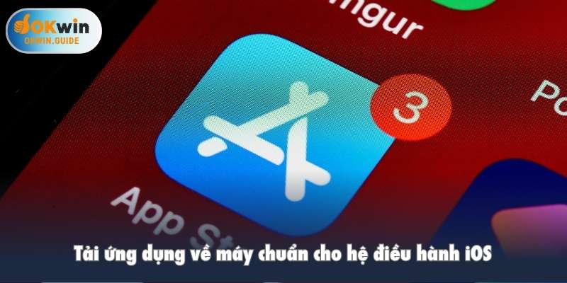 Tải ứng dụng về máy chuẩn cho hệ điều hành iOS