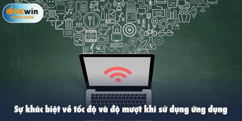 Sự khác biệt về tốc độ và độ mượt khi sử dụng ứng dụng